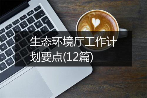 生态环境厅工作计划要点(12篇)