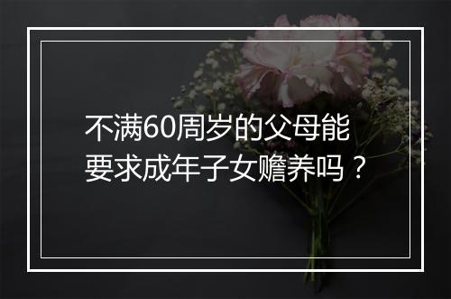 不满60周岁的父母能要求成年子女赡养吗?
