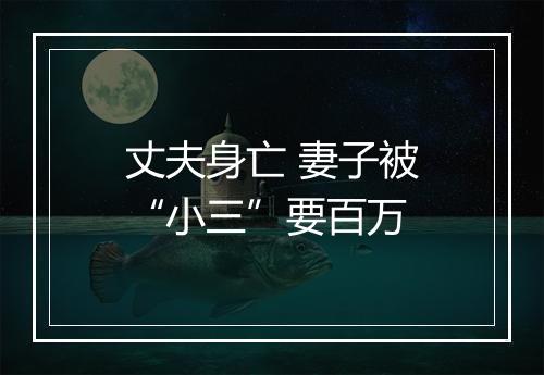 丈夫身亡 妻子被“小三”要百万