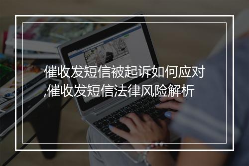 催收发短信被起诉如何应对,催收发短信法律风险解析