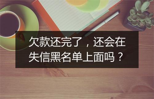 欠款还完了,还会在失信黑名单上面吗?