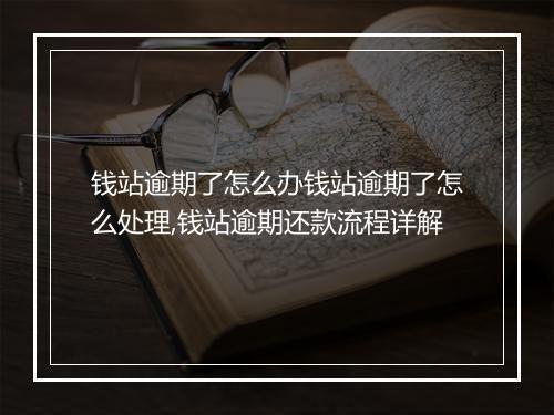 钱站逾期了怎么办钱站逾期了怎么处理,钱站逾期还款流程详解