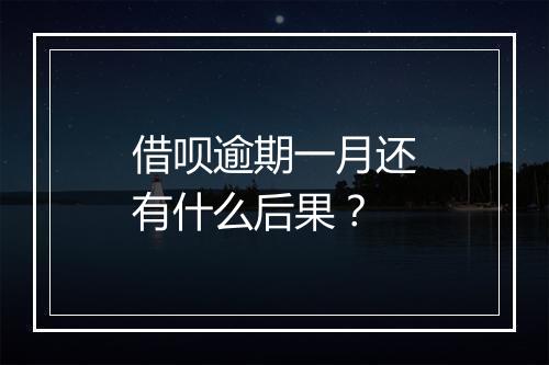 借呗逾期一月还有什么后果?