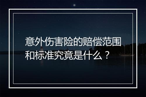 意外伤害险的赔偿范围和标准究竟是什么?