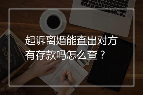 起诉离婚能查出对方有存款吗怎么查?