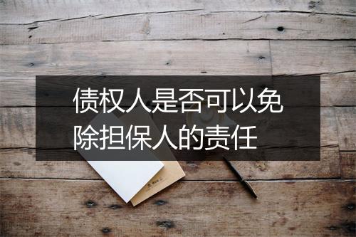 债权人是否可以免除担保人的责任