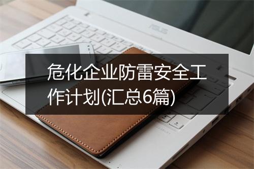 危化企业防雷安全工作计划(汇总6篇)