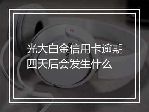光大白金信用卡逾期四天后会发生什么