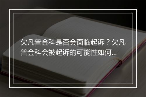 欠凡普金科是否会面临起诉?欠凡普金科会被起诉的可能性如何?