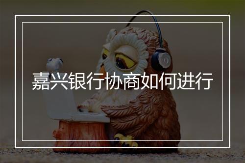 嘉兴银行协商如何进行