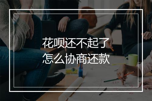 花呗还不起了怎么协商还款