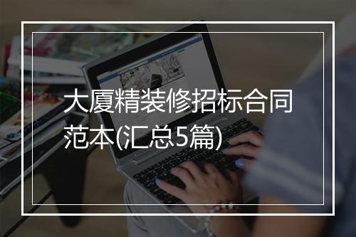 大厦精装修招标合同范本(汇总5篇)