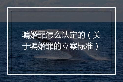 骗婚罪怎么认定的(关于骗婚罪的立案标准)