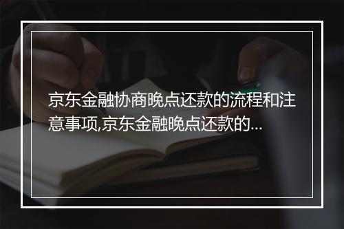 京东金融协商晚点还款的流程和注意事项,京东金融晚点还款的解决方案