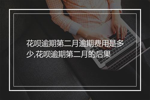 花呗逾期第二月逾期费用是多少,花呗逾期第二月的后果