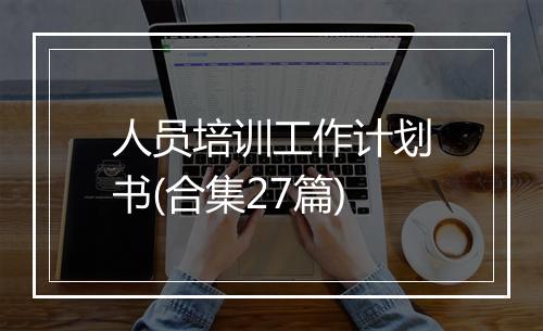 人员培训工作计划书(合集27篇)