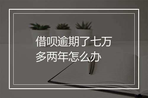 借呗逾期了七万多两年怎么办
