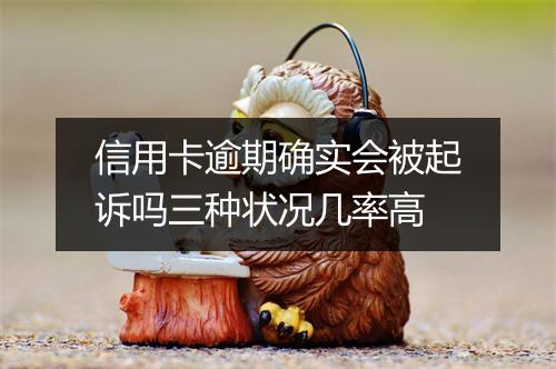 信用卡逾期确实会被起诉吗三种状况几率高