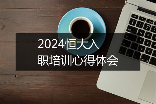 2024恒大入职培训心得体会