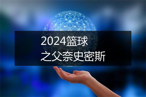 2024篮球之父奈史密斯