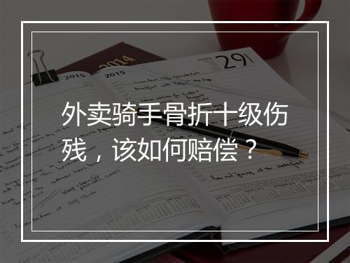 外卖骑手骨折十级伤残,该如何赔偿?
