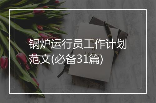 锅炉运行员工作计划范文(必备31篇)
