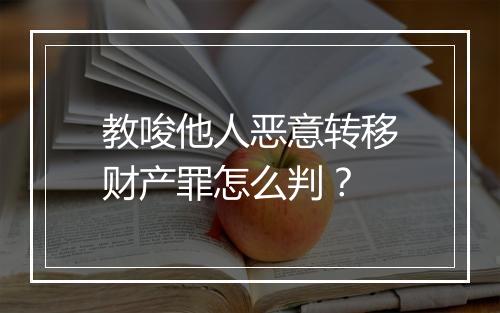 教唆他人恶意转移财产罪怎么判?