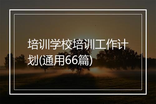培训学校培训工作计划(通用66篇)