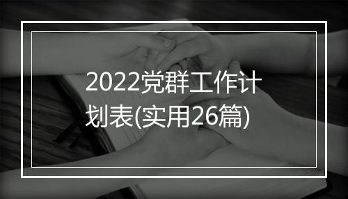 2022党群工作计划表(实用26篇)