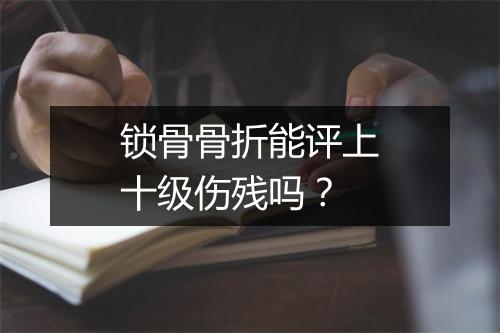 锁骨骨折能评上十级伤残吗?