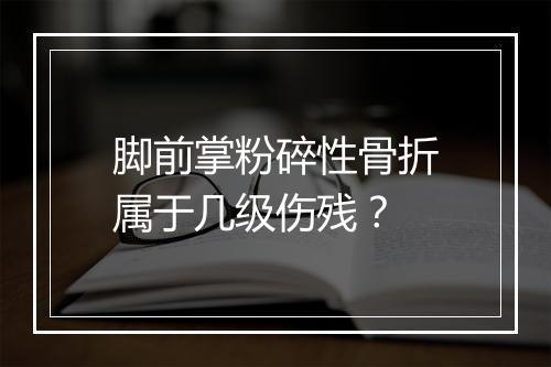 脚前掌粉碎性骨折属于几级伤残?