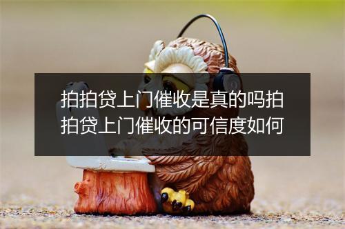拍拍贷上门催收是真的吗拍拍贷上门催收的可信度如何