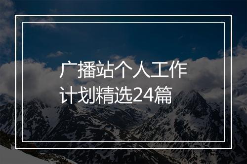 广播站个人工作计划精选24篇