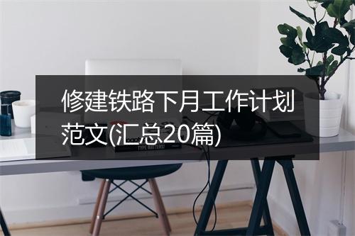 修建铁路下月工作计划范文(汇总20篇)