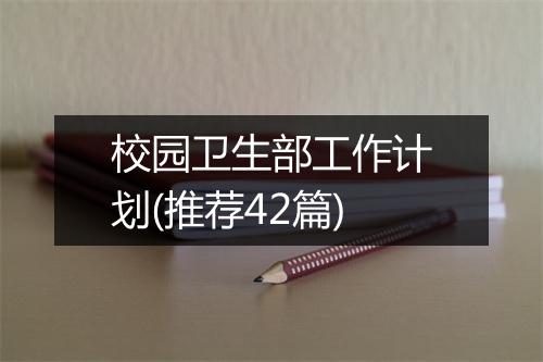 校园卫生部工作计划(推荐42篇)
