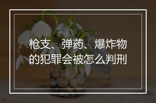 枪支、弹药、爆炸物的犯罪会被怎么判刑