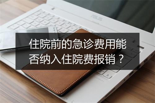 住院前的急诊费用能否纳入住院费报销?