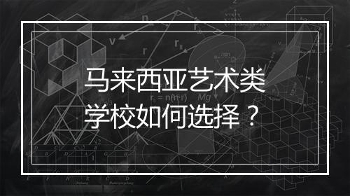 马来西亚艺术类学校如何选择?