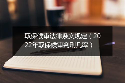 取保候审法律条文规定(2022年取保候审判刑几率)