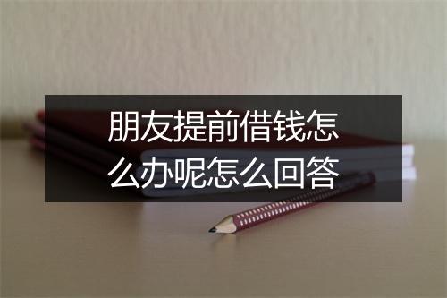 朋友提前借钱怎么办呢怎么回答