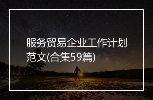 服务贸易企业工作计划范文(合集59篇)