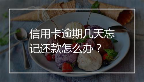 信用卡逾期几天忘记还款怎么办?