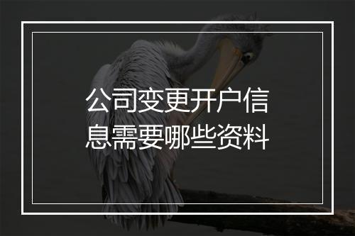 公司变更开户信息需要哪些资料