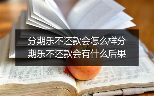 分期乐不还款会怎么样分期乐不还款会有什么后果