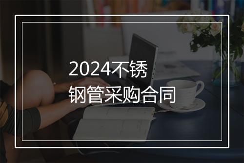2024不锈钢管采购合同