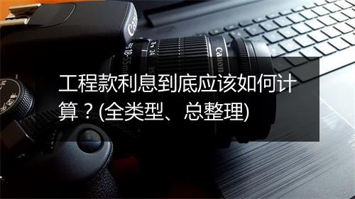 工程款利息到底应该如何计算?(全类型、总整理)
