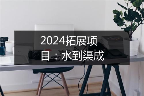 2024拓展项目:水到渠成