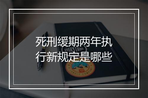 死刑缓期两年执行新规定是哪些