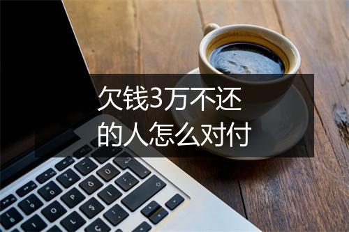 欠钱3万不还的人怎么对付