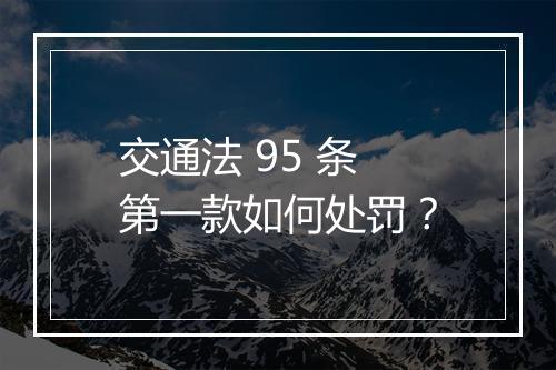 交通法 95 条第一款如何处罚?